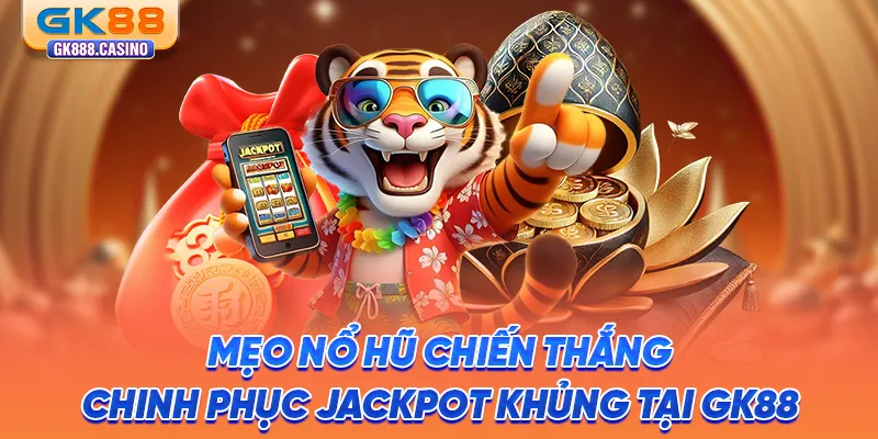 Mẹo Nổ Hũ Chiến Thắng: Chinh Phục Jackpot Khủng Tại GK88 meo no hu chien thang chinh phuc jackpot khung tai gk88