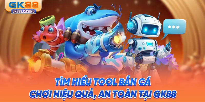 Tìm Hiểu Tool Bắn Cá: Chơi Hiệu Quả, An Toàn Tại GK88 tim-hieu-tool-ban-ca-choi-hieu-qua-an-toan-tai-gk88